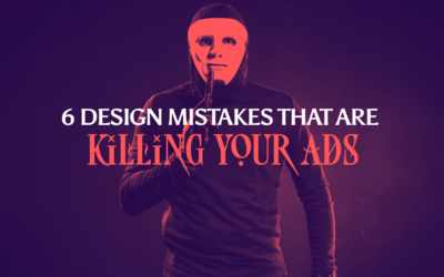 6 Design Mistakes That Are Killing Your Ads